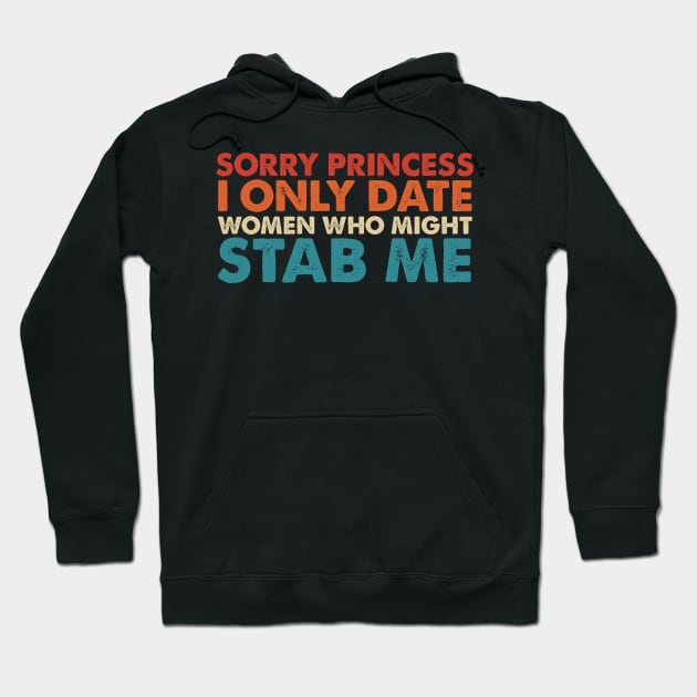 Sorry Princess I Only Date Women Who Might Stab Me Hoodie by Nichole Joan Fransis Pringle